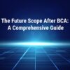 The Future Scope After BCA: A Comprehensive Guide